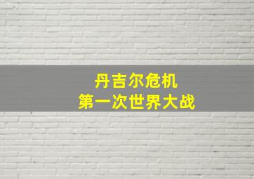 丹吉尔危机 第一次世界大战